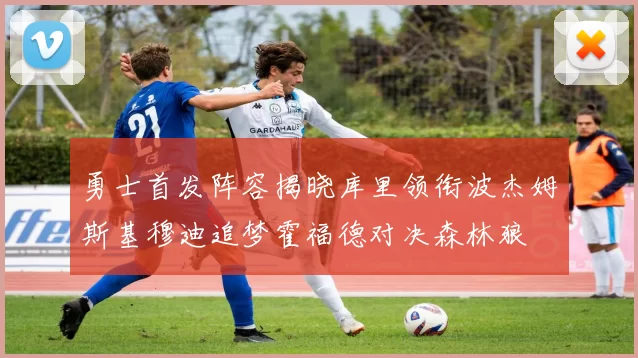 勇士首发阵容揭晓库里领衔波杰姆斯基穆迪追梦霍福德对决森林狼
